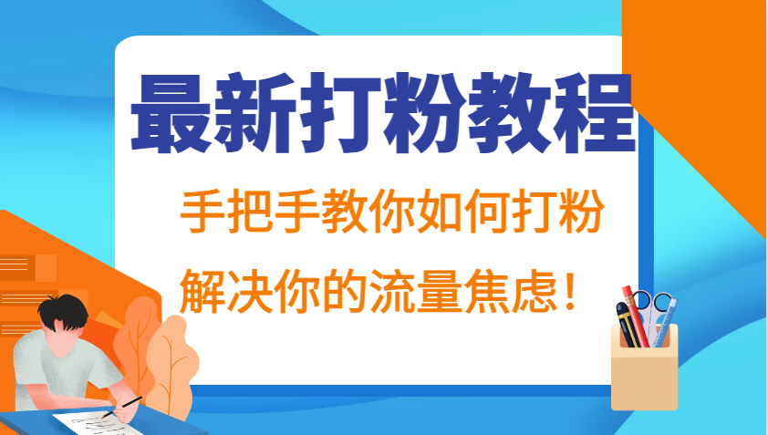 最新打粉教程，手把手教你如何打粉，解决你的流量焦虑！-云库资源