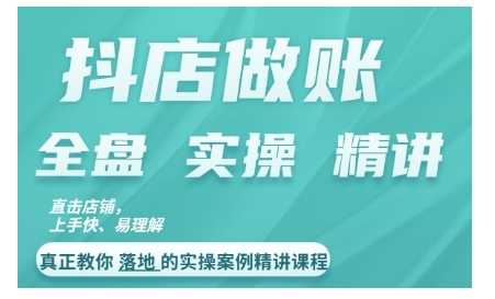 抖店对账实操案例精讲课程，实打实地教给大家做账思路和对账方法-云库资源