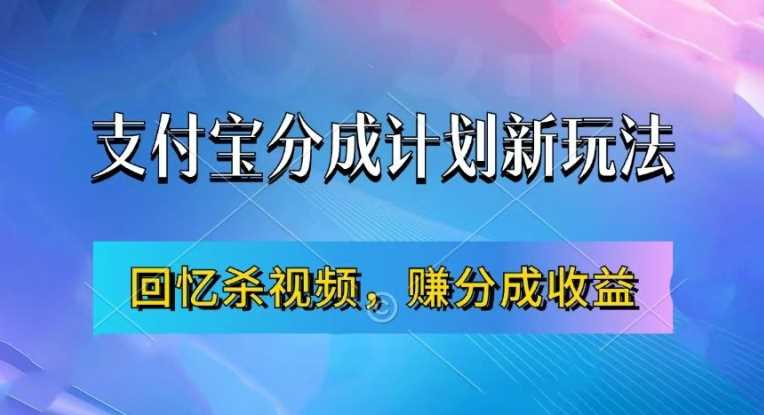 支付宝分成计划最新玩法，利用回忆杀视频，赚分成计划收益，操作简单，新手也能轻松月入过万-云库资源