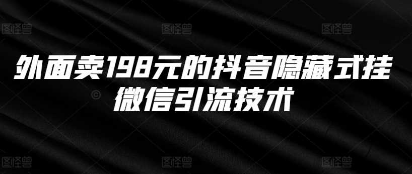 外面卖198元的抖音隐藏式挂微信引流技术-云库资源