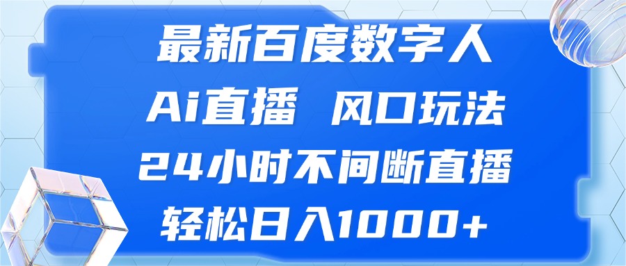 （13074期）最新百度数字人Ai直播，风口玩法，24小时不间断直播，轻松日入1000+-云库资源