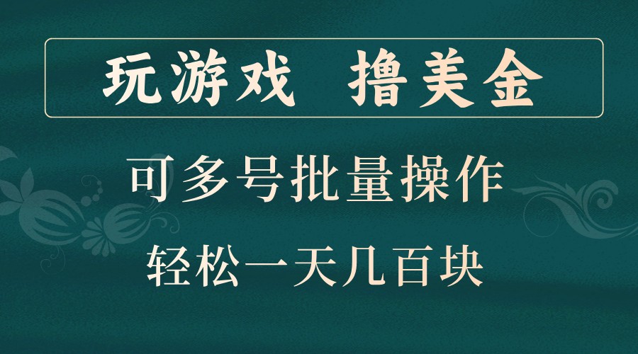 玩游戏撸美金，可多号批量操作，边玩边赚钱，一天几百块轻轻松松！-云库资源