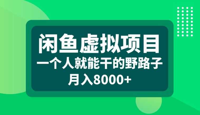闲鱼虚拟项目，一个人就可以干的野路子，月入8000+【揭秘】-云库资源
