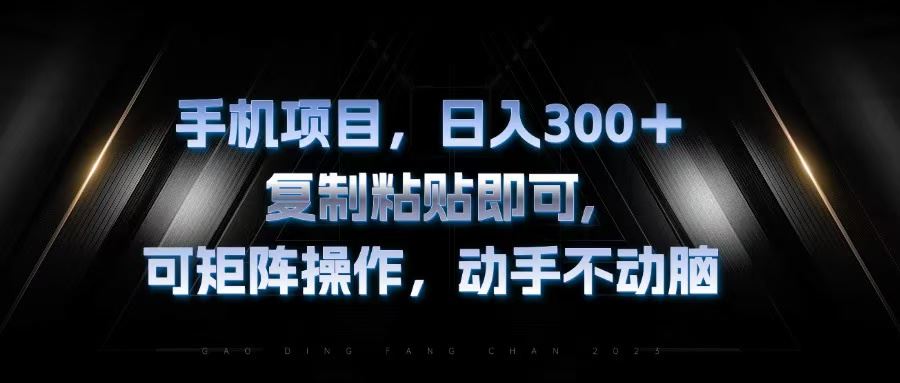 （13084期）手机项目，日入300+，复制黏贴即可，可矩阵操作，动手不动脑-云库资源