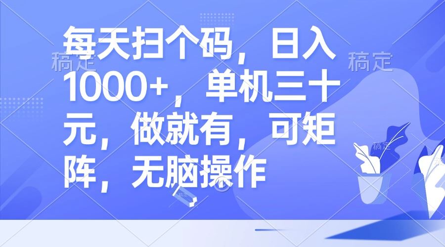 （13083期）每天扫个码，日入1000+，单机三十元，做就有，可矩阵，无脑操作-云库资源