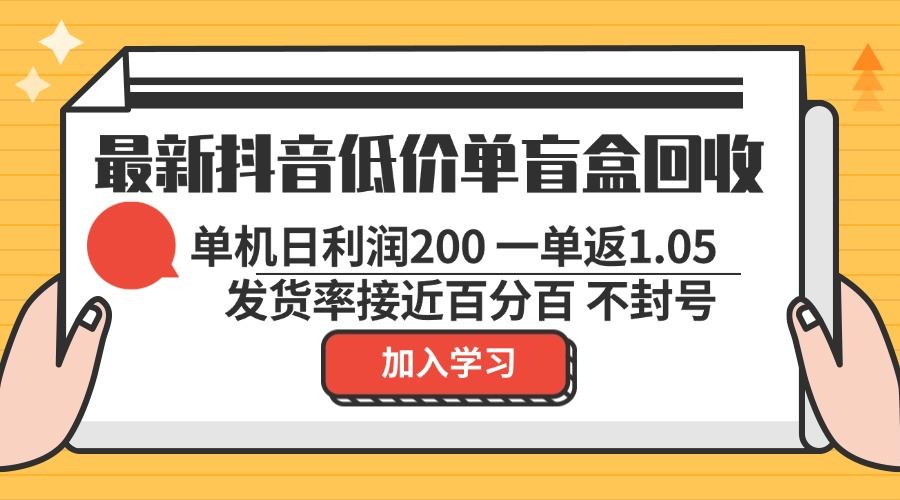 （13092期）最新抖音低价单盲盒回收 一单1.05 单机日利润200 纯绿色不封号-云库资源