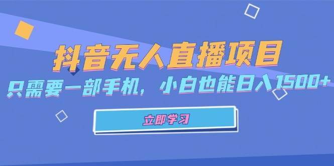 （13124期）抖音无人直播项目，只需要一部手机，小白也能日入1500+-云库资源