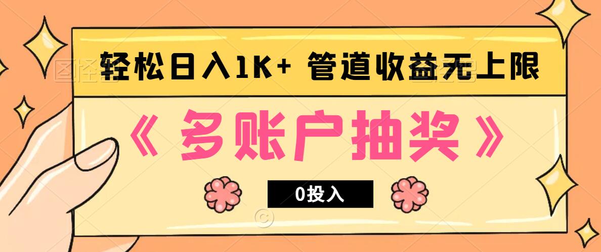 多账号抽奖，0投入也能赚收益，轻松日入1k+，管道收益无上限-云库资源