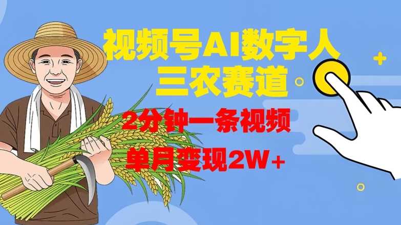 视频号AI数字人玩转三农赛道，2分钟一条视频，单月变现2W+-云库资源