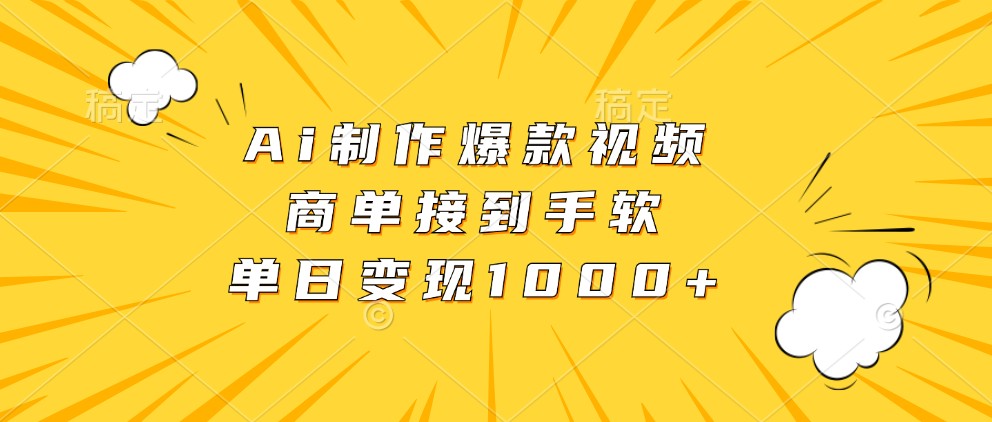 Ai制作爆款视频，商单接到手软，单日变现1000+-云库资源