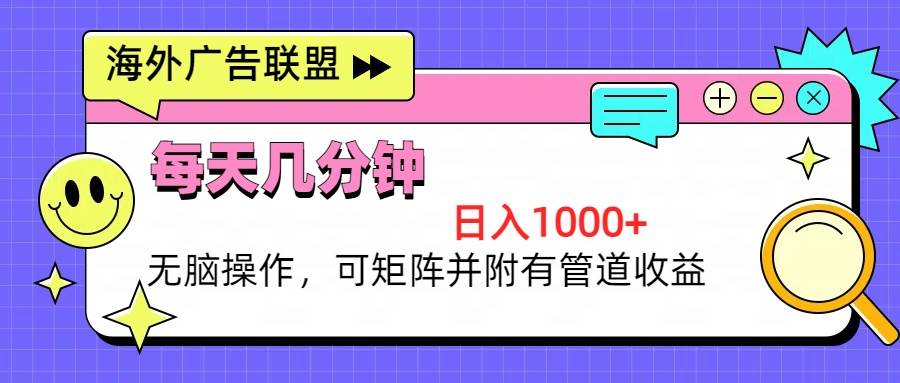 （13151期）海外广告联盟，每天几分钟日入1000+无脑操作，可矩阵并附有管道收益-云库资源