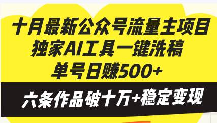 （13156期）十月最新公众号流量主项目，独家AI工具一键洗稿单号日赚500+，六条作品…-云库资源