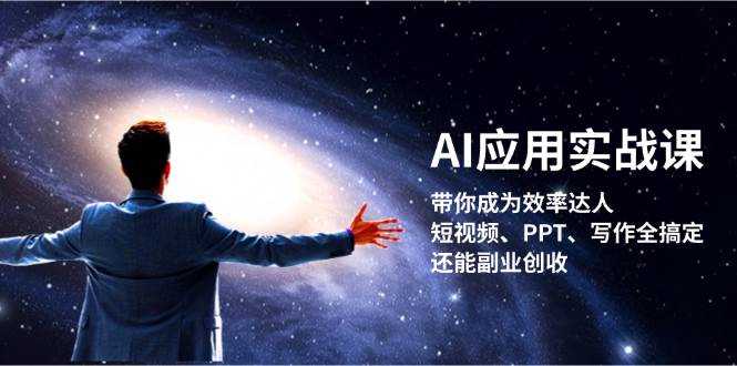 （13159期）AI应用实战课：带你成为效率达人！短视频、PPT、写作全搞定，还能副业创收-云库资源