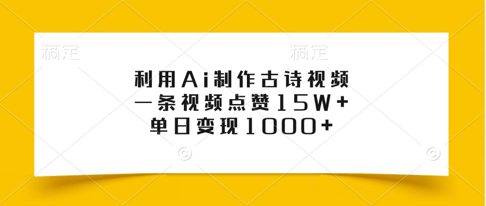 利用Ai制作古诗视频，一条视频点赞15W+，单日变现1000+-云库资源
