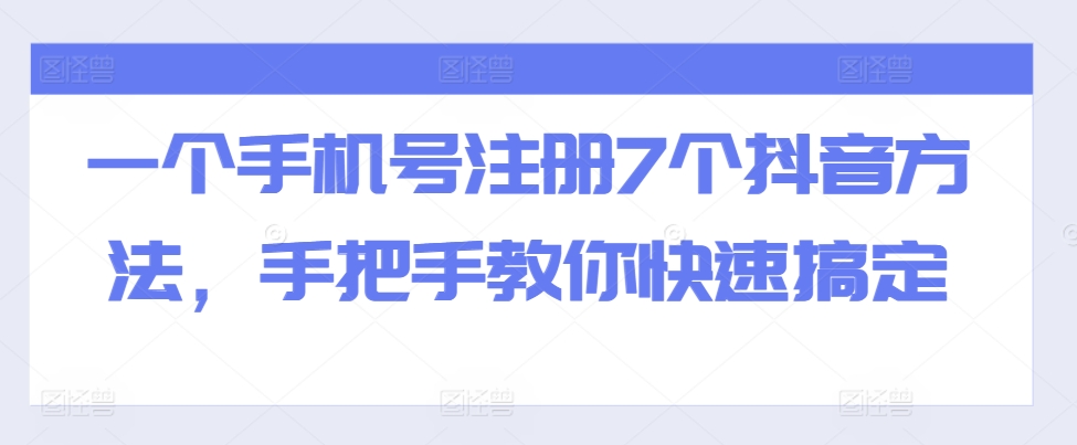 一个手机号注册7个抖音方法，手把手教你快速搞定-云库资源