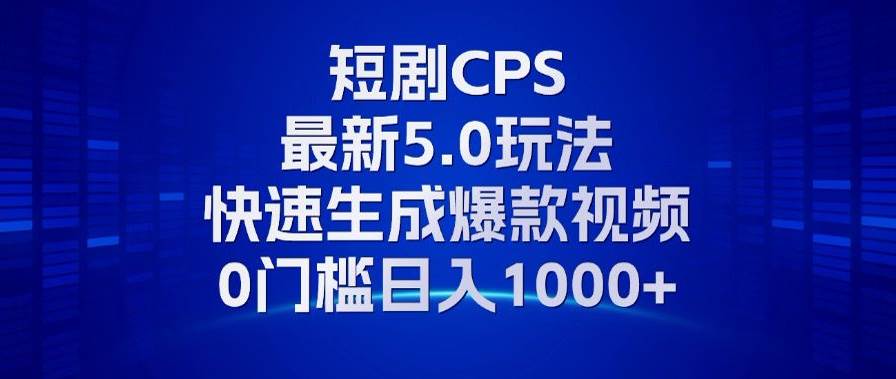 （13188期）11月最新短剧CPS玩法，快速生成爆款视频，小白0门槛轻松日入1000+-云库资源