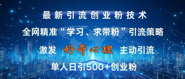 激发好奇心，全网精准‘学习、求带粉’引流技术，无封号风险，单人日引500+创业粉【揭秘】-云库资源
