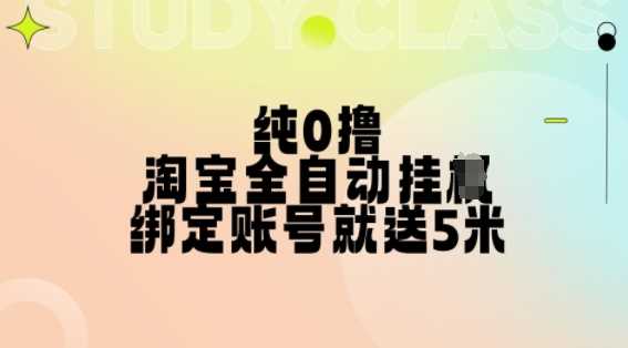 纯0撸，淘宝全自动挂JI，授权登录就得5米，多号多赚【揭秘】-云库资源