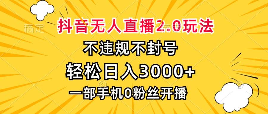 （13233期）抖音无人直播2.0玩法，不违规不封号，轻松日入3000+，一部手机0粉开播-云库资源