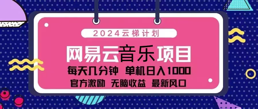 （13263期）2024云梯计划 网易云音乐项目：每天几分钟 单机日入1000 官方激励 无脑…-云库资源