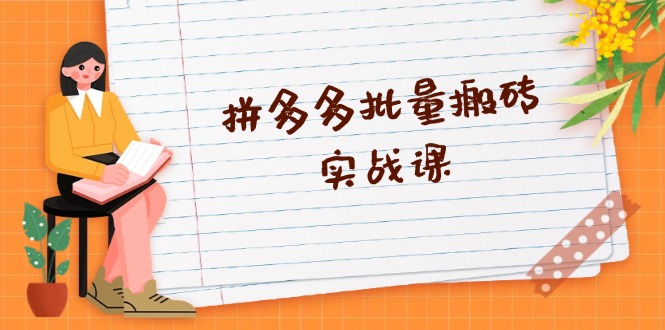 （13265期）拼多多批量搬砖实战课，全自动剪辑发布，黑科技新技术与爆款选品策略-云库资源
