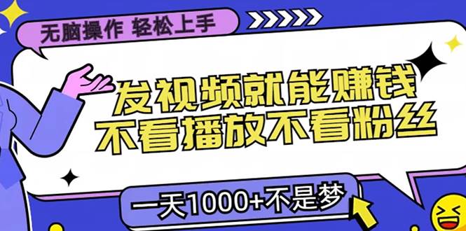 （13283期）无脑操作，只要发视频就能赚钱？不看播放不看粉丝，小白轻松上手，一天…-云库资源