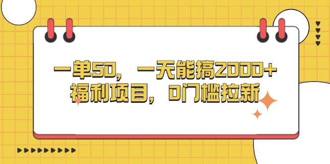 （13295期）一单50，一天能搞2000+，福利项目，0门槛拉新-云库资源