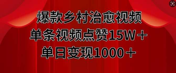 爆款乡村治愈视频，单条视频点赞15W+单日变现1k-云库资源
