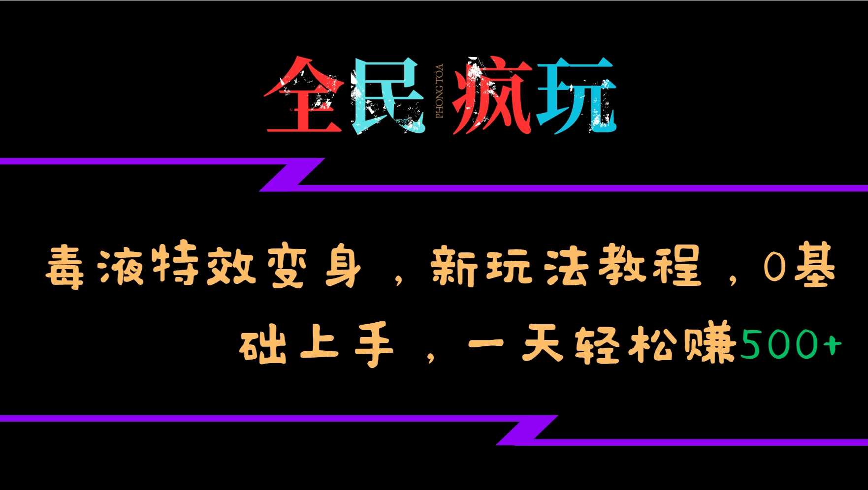 全民疯玩的毒液特效变身，新玩法教程，0基础上手，轻松日入500+-云库资源