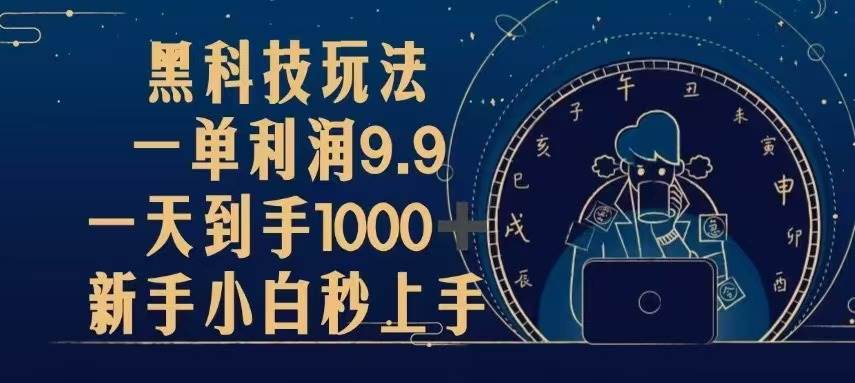 （13313期）黑科技玩法，一单利润9.9,一天到手1000+，新手小白秒上手-云库资源