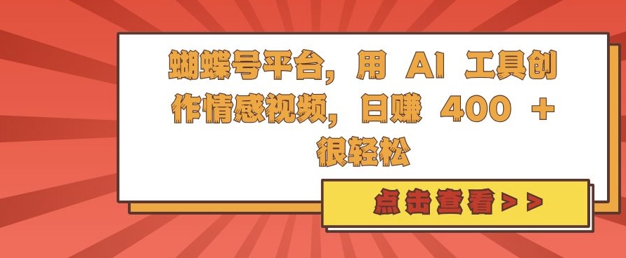 蝴蝶号平台，用 AI 工具创作情感视频，日入4张很轻松【揭秘】-云库资源