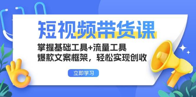 （13356期）短视频带货课：掌握基础工具+流量工具，爆款文案框架，轻松实现创收-云库资源