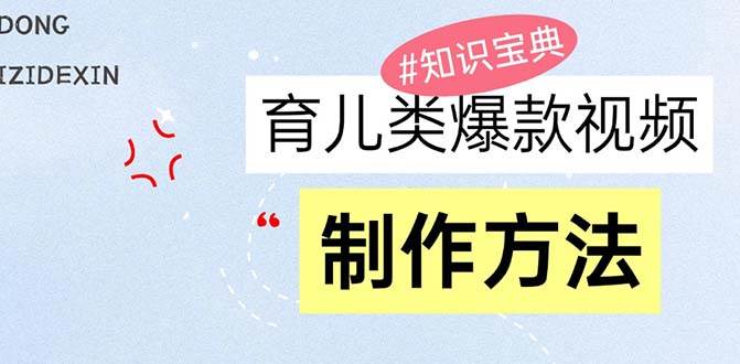 （13358期）育儿类爆款视频，我们永恒的话题，教你制作赚零花！-云库资源