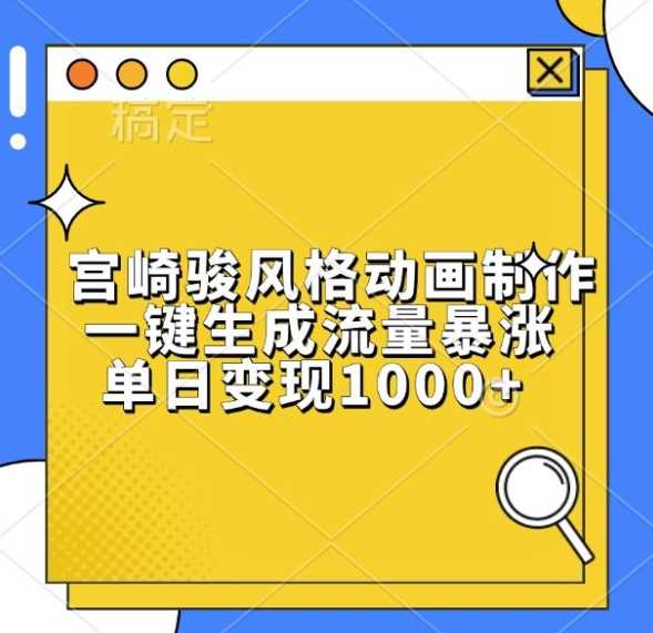 宫崎骏风格动画制作，一键生成流量暴涨，单日变现1k-云库资源