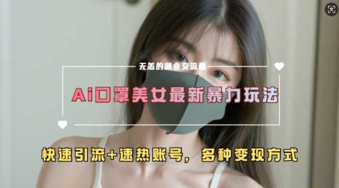 AI美女新玩法，超大流量+快速引流+速热账号-云库资源