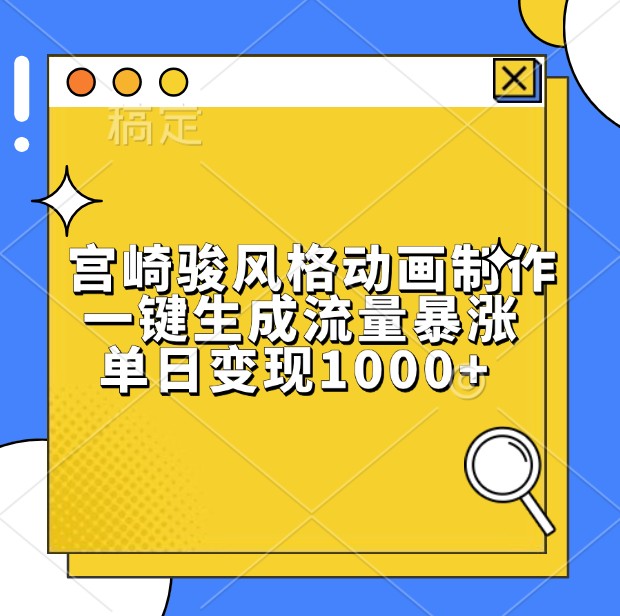 宫崎骏风格动画制作，一键生成流量暴涨，单日变现1000+-云库资源