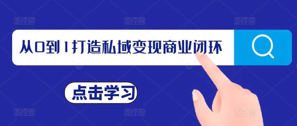 从0到1打造私域变现商业闭环，私域变现操盘手，私域IP打造-云库资源