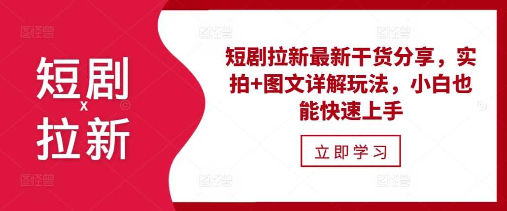 短剧拉新最新干货分享，实拍+图文详解玩法，小白也能快速上手-云库资源