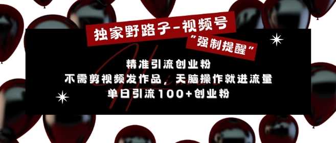 独家野路子利用视频号“强制提醒”，不需剪视频发作品，无脑操作就进流量，单日引流100+创业粉-云库资源