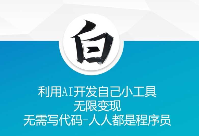 利用AI开发自己小工具 无限变现 无需写代码 人人都是程序员-云库资源