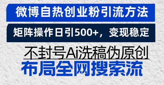 （13460期）微博自热创业粉引流方法，矩阵操作日引500+，变现稳定，不封号Ai洗稿伪…-云库资源