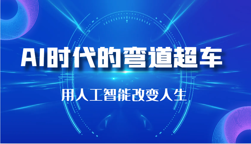 AI时代的弯道超车：用人工智能改变人生（29节课）-云库资源
