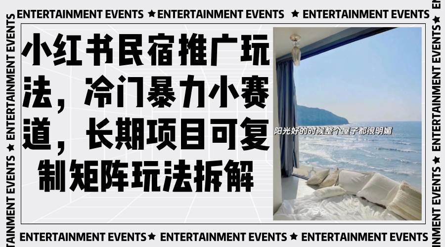 （13474期）小红书民宿推广玩法，冷门暴力小赛道，长期项目可复制矩阵玩法拆解-云库资源
