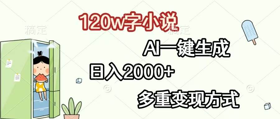（13485期）120w字小说，AI一键生成，日入2000+，多重变现方式-云库资源