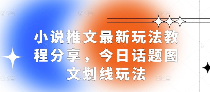 小说推文最新玩法教程分享，今日话题图文划线玩法-云库资源