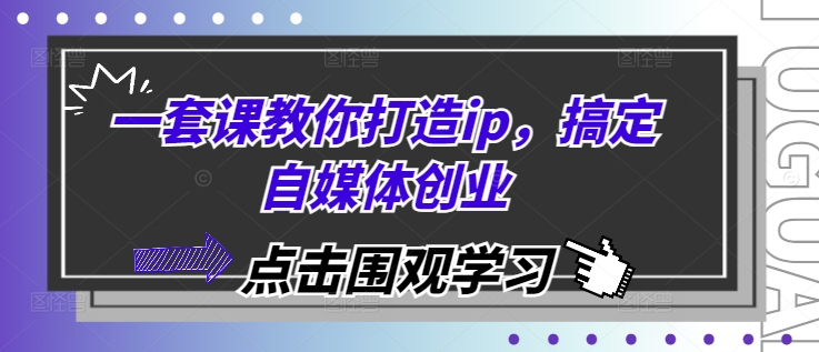 一套课教你打造ip，搞定自媒体创业-云库资源