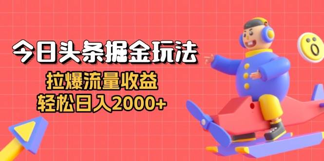 （13522期）今日头条掘金玩法：拉爆流量收益，轻松日入2000+-云库资源