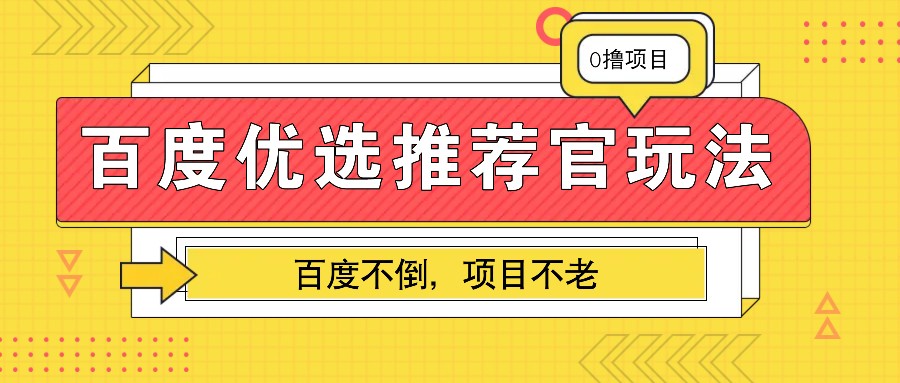 百度优选推荐官玩法，业余兼职做任务变现首选，百度不倒项目不老-云库资源