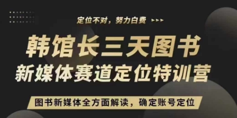3天图书新媒体定位训练营，三天直播课，全方面解读，确定账号定位-云库资源