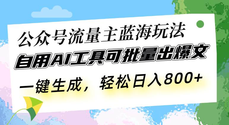 （13570期）公众号流量主蓝海玩法 自用AI工具可批量出爆文，一键生成，轻松日入800-云库资源